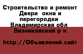 Строительство и ремонт Двери, окна и перегородки. Владимирская обл.,Вязниковский р-н